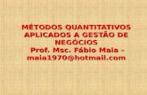 MÉTODOS QUANTITATIVOS APLICADOS A GESTÃO DE NEGÓCIOS Prof. Msc. Fábio Maia – maia1970@hotmail.com.