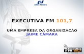 EXECUTIVA FM 101,7 UMA EMPRESA DA ORGANIZAÇÃO JAIME CÂMARA.