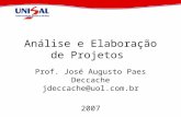 Análise e Elaboração de Projetos Prof. José Augusto Paes Deccache jdeccache@uol.com.br 2007.