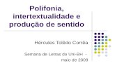 Polifonia, intertextualidade e produção de sentido Hércules Tolêdo Corrêa Semana de Letras do Uni-BH - maio de 2009.