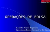 OPERAÇÕES DE BOLSA Ricardo Pinto Nogueira Superintendente Executivo de Operações A B o l s a d o B r a s i l.
