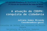 A atuação do CDDPH: conquista de cidadania Juliana Gomes Miranda Coordenadora-geral Conselho de Defesa dos Direitos da Pessoa Humana Secretaria de Direitos.