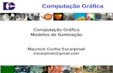 Computação Gráfica Modelos de Iluminação Mauricio Cunha Escarpinati escarpinati@gmail.com Computação Gráfica.