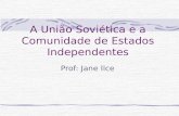 A União Soviética e a Comunidade de Estados Independentes Prof: Jane Ilce.