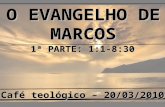 O EVANGELHO DE MARCOS Café teológico – 20/03/2010 1ª PARTE: 1:1-8:30.