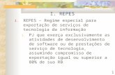 1 I. REPES I. REPES – Regime especial para exportação de serviços de tecnologia da informação 1. PJ que exerça exclusivamente as atividades de desenvolvimento.