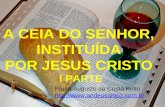 A CEIA DO SENHOR, INSTITUÍDA POR JESUS CRISTO I PARTE Paulo Augusto da Costa Pinto .