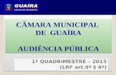 CÂMARA MUNICIPAL DE GUAÍRA AUDIÊNCIA PÚBLICA CÂMARA MUNICIPAL DE GUAÍRA AUDIÊNCIA PÚBLICA 1º QUADRIMESTRE – 2013 (LRF art.9º § 4º)
