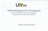 Metodologia da Pesquisa Cursos Superiores de Tecnologia em Sistemas de Telecomunicações Curitiba, dezembro/2012.