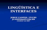 LINGÜÍSTICA E INTERFACES JORGE CAMPOS / PUCRS JCAMPOS@PUCRS.BR UNISUL/ 12/ 2007.