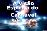 A visão Espírita do Carnaval A visão Espírita do Carnaval.