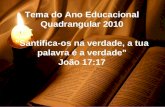 Tema do Ano Educacional Quadrangular 2010 "Santifica-os na verdade, a tua palavra é a verdade" João 17:17.