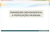 1 TRANSIÇÃO DEMOGRÁFICA: A POPULAÇÃO MUNDIAL. O conceito de transição demográfica Foi proposta pelo americano Warren Thompson em 1929 com o termo original.