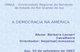 UNIJUI – Universidade Regional do Noroeste do Estado do Rio Grande do Sul A DEMOCRACIA NA AMÉRICA Aluna: Bárbara Lazzari Cavalheiro Orientador: DejalmaCremonese