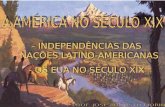IDADE CONTEMPORÂNEA Prof. José Augusto Fiorin AMÉRICA NO SÉCULO XIX - INDEPENDÊNCIAS DAS NAÇÕES LATINO-AMERICANAS - OS EUA NO SÉCULO XIX - INDEPENDÊNCIAS.