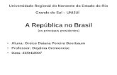 Universidade Regional do Noroeste do Estado do Rio Grande do Sul – UNIJUÍ A República no Brasil (os principais presidentes) Aluna: Greice Daiana Pereira.