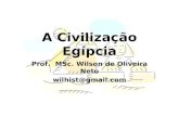 A Civilização Egípcia Prof. MSc. Wilson de Oliveira Neto wilhist@gmail.com.