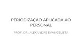 PERIODIZAÇÃO APLICADA AO PERSONAL PROF. DR. ALEXANDRE EVANGELISTA.