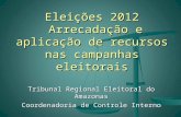 Tribunal Regional Eleitoral do Amazonas Coordenadoria de Controle Interno Eleições 2012 Arrecadação e aplicação de recursos nas campanhas eleitorais.