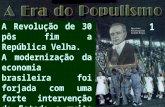 A Revolução de 30 pôs fim a República Velha. A modernização da economia brasileira foi forjada com uma forte intervenção do Estado e muita repressão. 1.