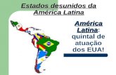 América Latina América Latina: quintal de atuação dos EUA! Estados desunidos da América Latina.