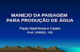MANEJO DA PAISAGEM PARA PRODUÇÃO DE ÁGUA Paulo SantAnna e Castro Prof. UFRGS - RS.