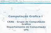 Computação Gráfica I CRAb – Grupo de Computação Gráfica Departamento de Computação UFC.
