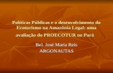Políticas Públicas e o desenvolvimento do Ecoturismo na Amazônia Legal: uma avaliação do PROECOTUR no Pará Bel. José Maria Reis ARGONAUTAS.