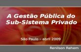 A Gestão Pública do Sub-Sistema Privado São Paulo – abril 2009 Renilson Rehem.