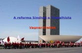 A reforma Sindical e Trabalhista Vagner Freitas. A estrutura sindical brasileira e a Intervenção do Estado A Estrutura sindical brasileira elaborada nos.
