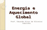 Energia e Aquecimento Global Prof. Eduardo Elias de Oliveira Sobrinho.