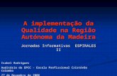 A implementação da Qualidade na Região Autónoma da Madeira Jornadas Informativas ESPIRALES II Isabel Rodrigues Auditório da EPCC - Escola Profissional.