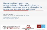 Nanoarquitecturas com propriedades fotocatalíticas e antibacterianas para o desenho de produtos amigos do ambiente Carlos Tavares Centro de Física da Universidade.