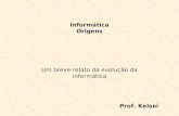 Informática Origens Um breve relato da evolução da Informática Prof. Kelsei.