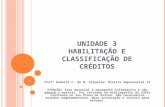 UNIDADE 3 HABILITAÇÃO E CLASSIFICAÇÃO DE CRÉDITOS Profª Roberta C. de M. Siqueira/ Direito Empresarial IV ATENÇÃO: Este material é meramente informativo.