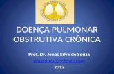 DOENÇA PULMONAR OBSTRUTIVA CRÔNICA Prof. Dr. Jonas Silva de Souza jonasouza@hotmail.com 2012.