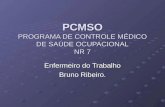 PCMSO PROGRAMA DE CONTROLE MÉDICO DE SAÚDE OCUPACIONAL NR 7 Enfermeiro do Trabalho Bruno Ribeiro.