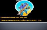 ESTAGIO SUPERVISIONADO II TRABALHO DE CONCLUSÃO DE CURSO - TCC.