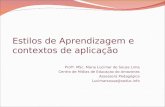 Estilos de Aprendizagem e contextos de aplicação Profª. MSc. Maria Lucimar de Sousa Lima Centro de Mídias de Educaçao do Amazonas Assessora Pedagógica.