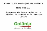 Prefeitura Municipal de Goiânia REDE URB-AL Programa de Cooperação entre Cidades da Europa e da América Latina.