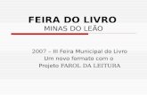 FEIRA DO LIVRO MINAS DO LEÃO 2007 – III Feira Municipal do Livro Um novo formato com o Projeto FAROL DA LEITURA.