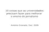 10 coisas que as universidades precisam fazer para melhorar o ensino do jornalismo António Granado, Dez. 2009.
