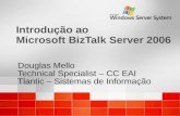 Introdução ao Microsoft BizTalk Server 2006 Douglas Mello Technical Specialist – CC EAI Tlantic – Sistemas de Informação Douglas Mello Technical Specialist.