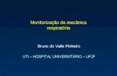 Monitorização da mecânica respiratória Bruno do Valle Pinheiro UTI – HOSPITAL UNIVERSITÁRIO – UFJF.