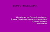 ESPECTROSCOPIA Licenciatura em Educação do Campo Área de Ciências da Natureza e Matemática Química Analítica Prof Bárbara.