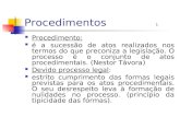 Procedimentos 1 Procedimento: é a sucessão de atos realizados nos termos do que preconiza a legislação. O processo é o conjunto de atos procedimentais.