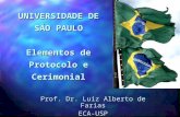 UNIVERSIDADE DE SÃO PAULO Elementos de Protocolo e Cerimonial Prof. Dr. Luiz Alberto de Farias ECA-USP.