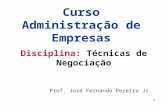 1 Disciplina: Técnicas de Negociação Curso Administração de Empresas Prof. José Fernando Pereira Jr.