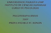 UNIVERSIDADE PAULISTA UNIP INSTITUTO DE CIÊNCIAS HUMANAS CURSO DE PSICOLOGIA PSICOTERAPIA BREVE 2009 PROFA MICHELE M. BONON.
