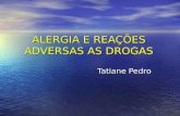ALERGIA E REAÇÕES ADVERSAS AS DROGAS Tatiane Pedro.